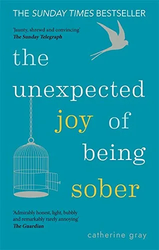 The Unexpected Joy of Being Sober by Catherine Gray